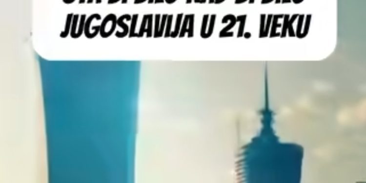Šta bi bilo kad bi bilo, kako bi izgleda Jugoslavija u 21. vijeku